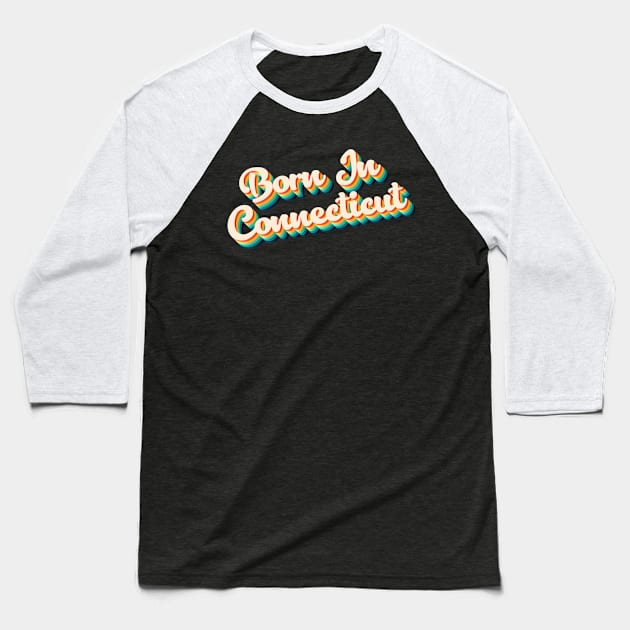 Born In Connecticut - 80's Retro Style Typographic Design Baseball T-Shirt by DankFutura